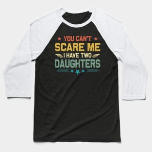 You Can't Scare Me I Have Two Daughters Retro Funny Dad Baseball T-Shirt